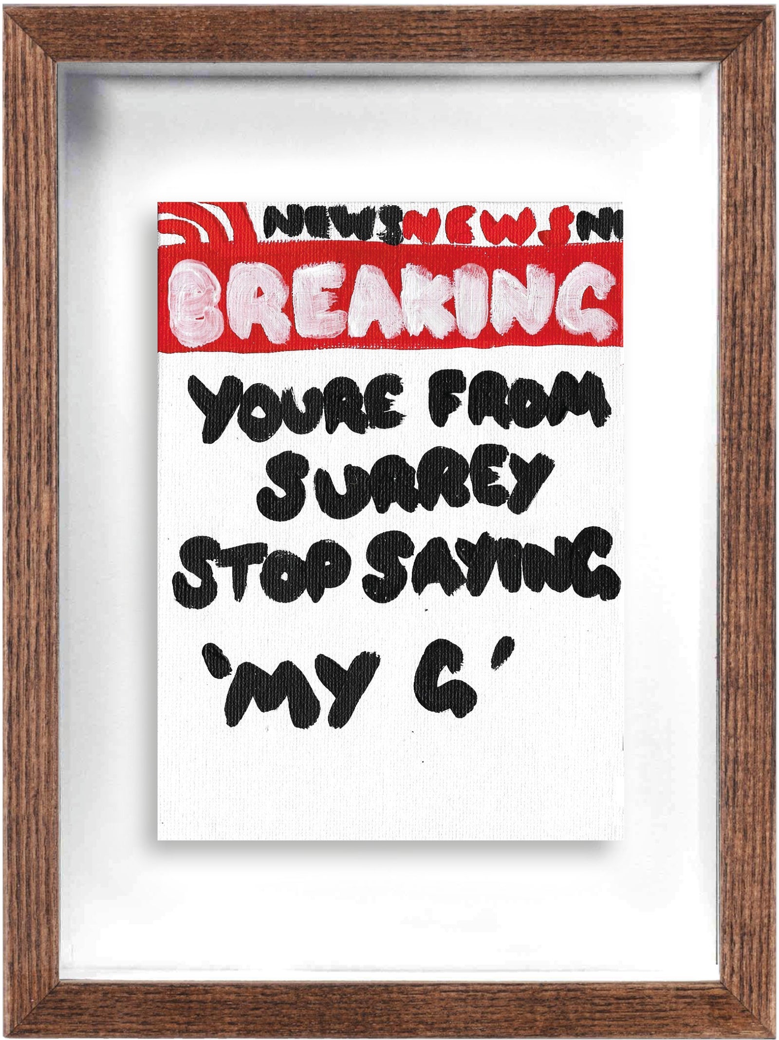 Youre From Surrey (Framed) by Times New Roadman, a original hand painted with acrylic on canvas stretched board from 2022